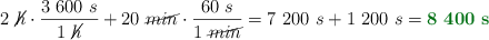 2\ \cancel{h}\cdot \frac{3\ 600\ s}{1\ \cancel{h}} + 20\ \cancel{min}\cdot \frac{60\ s}{1\ \cancel{min}} = 7\ 200\ s + 1\ 200\ s = \color[RGB]{2,112,20}{\bf 8\ 400\ s}}