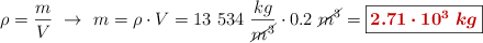 \rho = \frac{m}{V}\ \to\ m = \rho\cdot V = 13\ 534\ \frac{kg}{\cancel{m^3}}\cdot 0.2\ \cancel{m^3} = \fbox{\color[RGB]{192,0,0}{\bm{2.71\cdot 10^3\ kg}}}