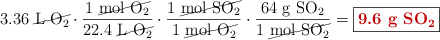 3.36\ \cancel{\ce{L\ O2}}\cdot \frac{1\ \cancel{\ce{mol\ O2}}}{22.4\ \cancel{\ce{L\ O2}}}\cdot \frac{1\ \cancel{\ce{mol\ SO2}}}{1\ \cancel{\ce{mol\ O2}}}\cdot \frac{64\ \ce{g\ SO2}}{1\ \cancel{\ce{mol\ SO2}}} = \fbox{\color[RGB]{192,0,0}{\textbf{9.6\ \ce{g\ SO2}}}}