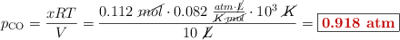 p_{\ce{CO}} = \frac{xRT}{V} = \frac{0.112\ \cancel{mol}\cdot 0.082\ \frac{atm\cdot \cancel{L}}{\cancel{K}\cdot \cancel{mol}}\cdot 10^3\ \cancel{K}}{10\ \cancel{L}} = \fbox{\color[RGB]{192,0,0}{\bf 0.918\ atm}}