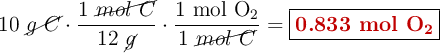 10\ \cancel{g\ C}\cdot \frac{1\ \cancel{mol\ C}}{12\ \cancel{g}}\cdot \frac{1\ \ce{mol\ O2}}{1\ \cancel{mol\ C}} = \fbox{\color[RGB]{192,0,0}{\textbf{0.833 mol \ce{O2}}}}