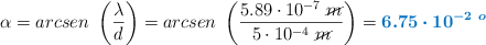 \alpha = arcsen\ \left(\frac{\lambda}{d}\right) = arcsen\ \left(\frac{5.89\cdot 10^{-7}\ \cancel{m}}{5\cdot 10^{-4}\ \cancel{m}}\right) = \color[RGB]{0,112,192}{\bm{6.75\cdot 10^{-2}\ ^o}}