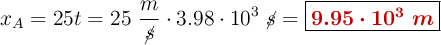 x_A = 25t = 25\ \frac{m}{\cancel{s}}\cdot 3.98\cdot 10^3\ \cancel{s} = \fbox{\color[RGB]{192,0,0}{\bm{9.95\cdot 10^3\ m}}}