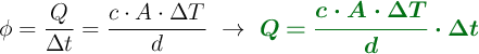 \phi = \frac{Q}{\Delta t} = \frac{c\cdot A\cdot \Delta T}{d}\ \to\ \color[RGB]{2,112,20}{\bm{Q = \frac{c\cdot A\cdot \Delta T}{d}\cdot \Delta t}}