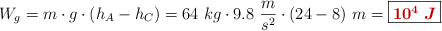 W_g = m\cdot g\cdot (h_A - h_C) = 64\ kg\cdot 9.8\ \frac{m}{s^2}\cdot (24 - 8)\ m = \fbox{\color[RGB]{192,0,0}{\bm{10^4\ J}}}