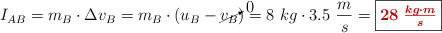 I_{AB} = m_B\cdot \Delta v_B = m_B\cdot (u_B - \cancelto{0}{v_B}) = 8\ kg\cdot 3.5\ \frac{m}{s} = \fbox{\color[RGB]{192,0,0}{\bm{28\ \frac{kg\cdot m}{s}}}}
