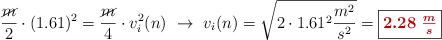 \frac{\cancel{m}}{2}\cdot (1.61)^2 = \frac{\cancel{m}}{4}\cdot v_i^2(n)\ \to\ v_i(n) = \sqrt{2\cdot 1.61^2\frac{m^2}{s^2}} = \fbox{\color[RGB]{192,0,0}{\bm{2.28\ \frac{m}{s}}}}