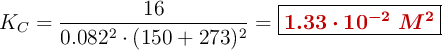 K_C = \frac{16}{0.082^2\cdot (150 + 273)^2} = \fbox{\color[RGB]{192,0,0}{\bm{1.33\cdot 10^{-2}\ M^2}}}