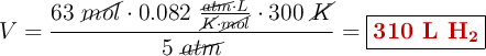 V = \frac{63\ \cancel{mol}\cdot 0.082\ \frac{\cancel{atm}\cdot L}{\cancel{K}\cdot \cancel{mol}}\cdot 300\ \cancel{K}}{5\ \cancel{atm}} = \fbox{\color[RGB]{192,0,0}{\textbf{310  L \ce{H2}}}}