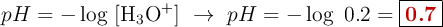 pH = -\log\ [\ce{H3O+}]\ \to\ pH = -\log\ 0.2 = \fbox{\color[RGB]{192,0,0}{\bf 0.7}}