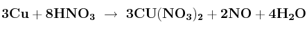 \bf 3Cu + 8HNO_3\ \to\ 3CU(NO_3)_2 + 2NO + 4H_2O