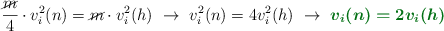 \frac{\cancel{m}}{4}\cdot v_i^2(n) = \cancel{m}\cdot v_i^2(h)\ \to\ v_i^2(n) = 4v_i^2(h)\ \to\ \color[RGB]{2,112,20}{\bm{v_i(n) = 2v_i(h)}}