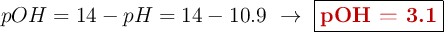 pOH = 14 - pH = 14 - 10.9\ \to\ \fbox{\color[RGB]{192,0,0}{\bf pOH = 3.1}}
