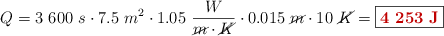 Q = 3\ 600\ s\cdot 7.5\ m^2\cdot 1.05\ \frac{W}{\cancel{m}\cdot \cancel{K}}\cdot 0.015\ \cancel{m}\cdot 10\ \cancel{K} = \fbox{\color[RGB]{192,0,0}{\bf 4\ 253\ J}}