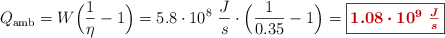 Q_{\text{amb}} = W\Big(\frac{1}{\eta} - 1\Big) = 5.8\cdot 10^8\ \frac{J}{s}\cdot \Big(\frac{1}{0.35} - 1\Big) = \fbox{\color[RGB]{192,0,0}{\bm{1.08\cdot 10^9\ \frac{J}{s}}}}