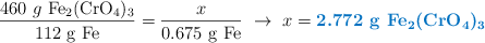 \frac{460\ g\ \ce{Fe2(CrO4)3}}{112\ \ce{g\ Fe}} = \frac{x}{0.675\ \ce{g\ Fe}}\ \to\ x = \color[RGB]{0,112,192}{\textbf{2.772\ \ce{g\ Fe2(CrO4)3}}}