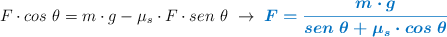 F\cdot cos\ \theta = m\cdot g - \mu_s\cdot F\cdot sen\ \theta\ \to\ \color[RGB]{0,112,192}{\bm{F = \frac{m\cdot g}{sen\ \theta + \mu_s\cdot cos\ \theta}}}