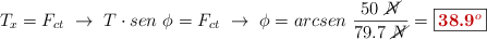 T_x = F_{ct}\ \to\ T\cdot sen\ \phi = F_{ct}\ \to\ \phi = arcsen\ \frac{50\ \cancel{N}}{79.7\ \cancel{N}} = \fbox{\color[RGB]{192,0,0}{\bf 38.9^o}}