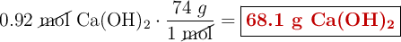 0.92\ \cancel{\text{mol}}\ \ce{Ca(OH)2}\cdot \frac{74\ g}{1\ \cancel{\text{mol}}} = \fbox{\color[RGB]{192,0,0}{\textbf{68.1 g \ce{Ca(OH)2}}}}