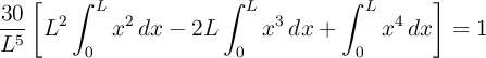 \frac{30}{L^5} \left[ L^2 \int_{0}^{L} x^2 \, dx - 2L \int_{0}^{L} x^3 \, dx + \int_{0}^{L} x^4 \, dx \right] = 1