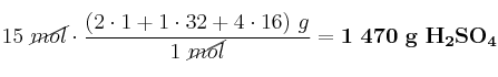 15\ \cancel{mol}\cdot \frac{(2\cdot 1 + 1\cdot 32 + 4\cdot 16)\ g}{1\ \cancel{mol}} = \bf 1\ 470\ g\ H_2SO_4