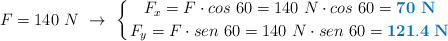 F = 140\ N\ \to\ \left \{ F_x = F\cdot cos\ 60 = 140\ N\cdot cos\ 60 = {\color[RGB]{0,112,192}{\bf 70\ N}} \atop F_y = F\cdot sen\ 60 = 140\ N\cdot sen\ 60 = {\color[RGB]{0,112,192}{\bf 121.4\ N}} \right