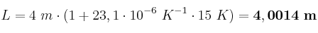 L = 4\ m\cdot (1 + 23,1\cdot 10^{-6}\ K^{-1}\cdot 15\ K) = \bf 4,0014\ m