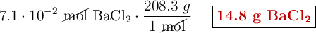 7.1\cdot 10^{-2}\ \cancel{\text{mol}}\ \ce{BaCl2}\cdot \frac{208.3\ g}{1\ \cancel{\text{mol}}} = \fbox{\color[RGB]{192,0,0}{\textbf{14.8 g \ce{BaCl2}}}}