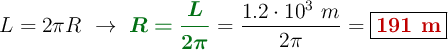 L  = 2\pi R\ \to\ {\color[RGB]{2,112,20}{\bm{R = \frac{L}{2\pi}}}} = \frac{1.2\cdot 10^3\ m}{2\pi} = \fbox{\color[RGB]{192,0,0}{\bf 191\ m}}