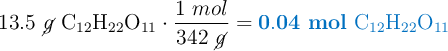 13.5\ \cancel{g}\ \ce{C12H22O11}\cdot \frac{1\ mol}{342\ \cancel{g}} = \color[RGB]{0,112,192}{\bf 0.04\ mol\ \ce{C12H22O11}}