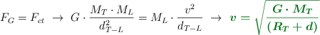 F_G = F_{ct}\ \to\ G\cdot \frac{M_T\cdot M_L}{d_{T-L}^2} = M_L\cdot \frac{v^2}{d_{T-L}}\ \to\ \color[RGB]{2,112,20}{\bm{v = \sqrt{\frac{G\cdot M_T}{(R_T + d)}}}