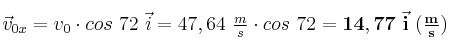 \vec v_{0x} = v_0\cdot cos\ 72\ \vec i = 47,64\ \textstyle{m\over s}\cdot cos\ 72 = \bf 14,77\ \vec i\ (\textstyle{m\over s})