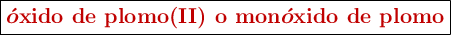 \fbox{\color[RGB]{192,0,0}{\bm{\acute{o}\textbf{xido de plomo(II) o mon}\acute{o}\textbf{xido de plomo}}}}