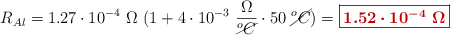 R_{Al} = 1.27\cdot 10^{-4}\ \Omega\ (1 + 4\cdot 10^{-3}\ \frac{\Omega}{\cancel{^oC}}\cdot 50\ \cancel{^oC}) = \fbox{\color[RGB]{192,0,0}{\bm{1.52\cdot 10^{-4}\ \Omega}}}