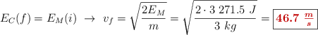 E_C(f) = E_M(i)\ \to\ v_f = \sqrt{\frac{2E_M}{m}} = \sqrt{\frac{2\cdot 3\ 271.5\ J}{3\ kg}} = \fbox{\color[RGB]{192,0,0}{\bm{46.7\ \frac{m}{s}}}}