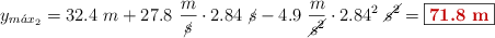 y_{m\acute{a}x_2} = 32.4\ m + 27.8\ \frac{m}{\cancel{s}}\cdot 2.84\ \cancel{s} - 4.9\ \frac{m}{\cancel{s^2}}\cdot 2.84^2\ \cancel{s^2} = \fbox{\color[RGB]{192,0,0}{\bf 71.8\ m}}