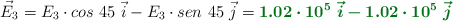 \vec E_3 = E_3\cdot cos\ 45\ \vec i - E_3\cdot sen\ 45\ \vec j = \color[RGB]{2,112,20}{\bm{1.02\cdot 10^5\ \vec i - 1.02\cdot 10^5\ \vec j}}