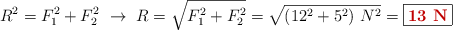 R^2 = F_1^2 + F_2^2\ \to\ R = \sqrt{F_1^2 + F_2^2} = \sqrt{(12^2 + 5^2)\ N^2} = \fbox{\color[RGB]{192,0,0}{\bf 13\ N}}