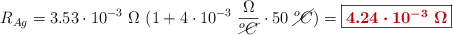 R_{Ag} = 3.53\cdot 10^{-3}\ \Omega\ (1 + 4\cdot 10^{-3}\ \frac{\Omega}{\cancel{^oC}}\cdot 50\ \cancel{^oC}) = \fbox{\color[RGB]{192,0,0}{\bm{4.24\cdot 10^{-3}\ \Omega}}}