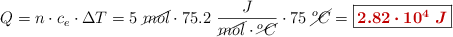 Q = n\cdot c_e\cdot \Delta T = 5\ \cancel{mol}\cdot 75.2\ \frac{J}{\cancel{mol}\cdot \cancel{^oC}}\cdot 75\ \cancel{^oC} = \fbox{\color[RGB]{192,0,0}{\bm{2.82\cdot 10^4\ J}}}