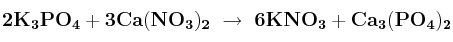\bf 2K_3PO_4 + 3Ca(NO_3)_2\ \to\ 6KNO_3 + Ca_3(PO_4)_2