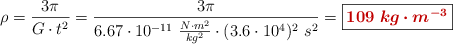 \rho= \frac{3\pi}{G\cdot t^2} = \frac{3\pi}{6.67\cdot 10^{-11}\ \frac{N\cdot m^2}{kg^2}\cdot (3.6\cdot 10^4)^2\ s^2} = \fbox{\color[RGB]{192,0,0}{\bm{109\ kg\cdot m^{-3}}}}