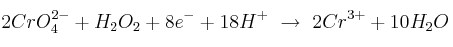 2CrO_4^{2-} + H_2O_2 + 8e^- + 18H^+\ \to\ 2Cr^{3+} + 10H_2O
