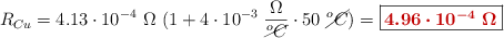 R_{Cu} = 4.13\cdot 10^{-4}\ \Omega\ (1 + 4\cdot 10^{-3}\ \frac{\Omega}{\cancel{^oC}}\cdot 50\ \cancel{^oC}) = \fbox{\color[RGB]{192,0,0}{\bm{4.96\cdot 10^{-4}\ \Omega}}}