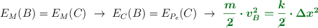 E_M(B) = E_M(C)\ \to\ E_C(B) = E_{P_e}(C)\ \to\ \color[RGB]{2,112,20}{\bm{\frac{m}{\cancel{2}}\cdot v_B^2 = \frac{k}{\cancel{2}}\cdot \Delta x^2}}