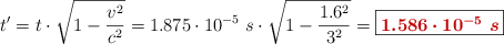 t^{\prime} = t\cdot \sqrt{1 - \frac{v^2}{c^2}} = 1.875\cdot 10^{-5}\ s\cdot \sqrt{1 - \frac{1.6^2}{3^2}} = \fbox{\color[RGB]{192,0,0}{\bm{1.586\cdot 10^{-5}\ s}}}