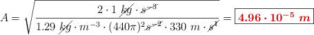 A = \sqrt{\frac{2\cdot 1\ \cancel{kg}\cdot \cancel{s^{-3}}}{1.29\ \cancel{kg}\cdot m^{-3}\cdot (440\pi)^2 \cancel{s^{-2}}\cdot 330\ m\cdot \cancel{s^{1}}}} = \fbox{\color[RGB]{192,0,0}{\bm{4.96\cdot 10^{-5}\ m}}}