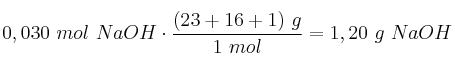 0,030\ mol\ NaOH\cdot \frac{(23 + 16 + 1)\ g}{1\ mol} = 1,20\ g\ NaOH