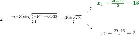 \begin{array}{ccc} & & \color[RGB]{2,112,20}{\bm{x_1 = \frac{20+16}{2}=18}}\\ & \nearrow &\\ x=\frac{-(-20)\pm \sqrt{(-20)^2-4 \cdot1\cdot36}}{2 \cdot1}=\frac{20\pm \sqrt{256}}{2}& &\\ & \searrow &\\& &x_2 = \frac{20-16}{2}=2\end{array}