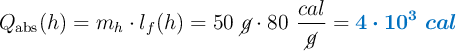 Q_{\text{abs}}(h) = m_h\cdot l_f(h) = 50\ \cancel{g}\cdot 80\ \frac{cal}{\cancel{g}} = \color[RGB]{0,112,192}{\bm{4\cdot 10^3\ cal}}